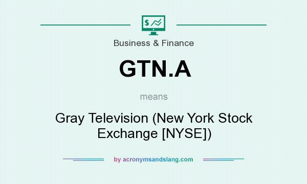 What does GTN.A mean? It stands for Gray Television (New York Stock Exchange [NYSE])