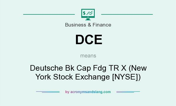 What does DCE mean? It stands for Deutsche Bk Cap Fdg TR X (New York Stock Exchange [NYSE])