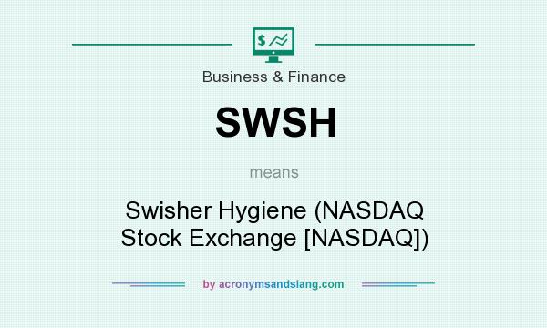 What does SWSH mean? It stands for Swisher Hygiene (NASDAQ Stock Exchange [NASDAQ])