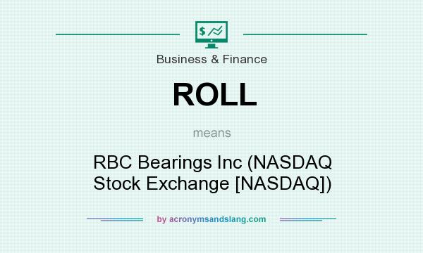 What does ROLL mean? It stands for RBC Bearings Inc (NASDAQ Stock Exchange [NASDAQ])