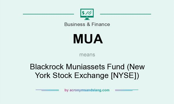 What does MUA mean? It stands for Blackrock Muniassets Fund (New York Stock Exchange [NYSE])
