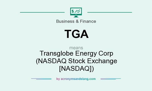 What does TGA mean? It stands for Transglobe Energy Corp (NASDAQ Stock Exchange [NASDAQ])