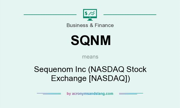 What does SQNM mean? It stands for Sequenom Inc (NASDAQ Stock Exchange [NASDAQ])