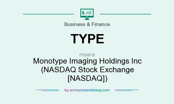What does TYPE mean? It stands for Monotype Imaging Holdings Inc (NASDAQ Stock Exchange [NASDAQ])