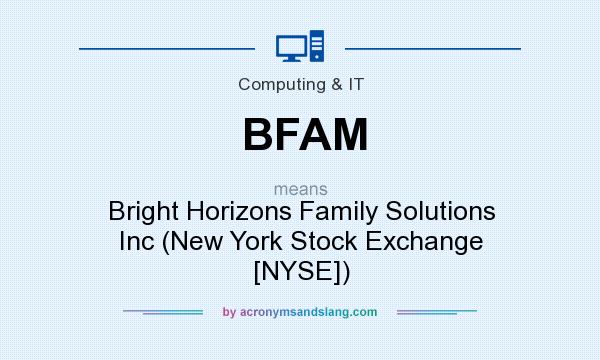 What does BFAM mean? It stands for Bright Horizons Family Solutions Inc (New York Stock Exchange [NYSE])