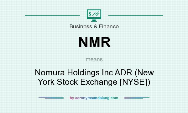 What does NMR mean? It stands for Nomura Holdings Inc ADR (New York Stock Exchange [NYSE])