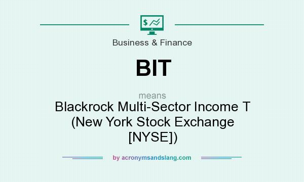 What does BIT mean? It stands for Blackrock Multi-Sector Income T (New York Stock Exchange [NYSE])