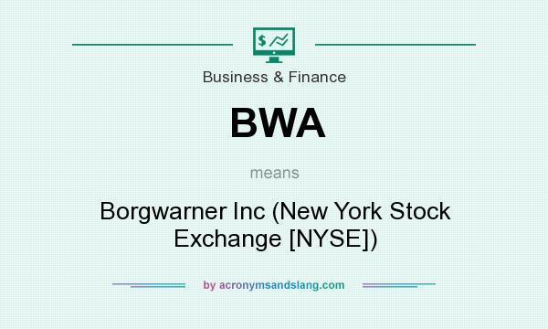 What does BWA mean? It stands for Borgwarner Inc (New York Stock Exchange [NYSE])