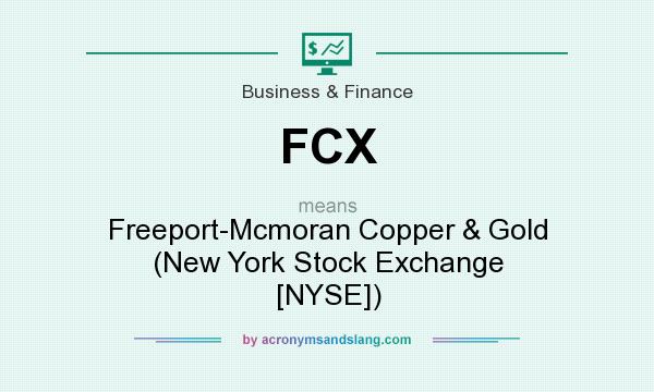 What does FCX mean? It stands for Freeport-Mcmoran Copper & Gold (New York Stock Exchange [NYSE])