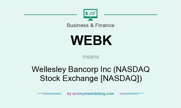 What does WEBK mean? It stands for Wellesley Bancorp Inc (NASDAQ Stock Exchange [NASDAQ])