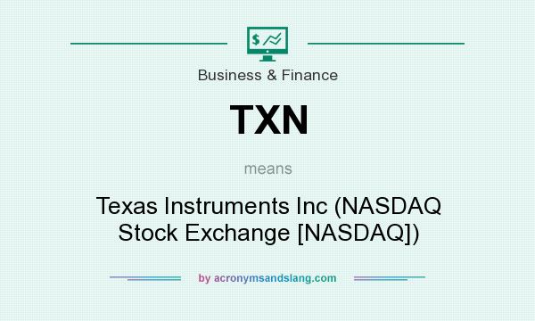 What does TXN mean? It stands for Texas Instruments Inc (NASDAQ Stock Exchange [NASDAQ])
