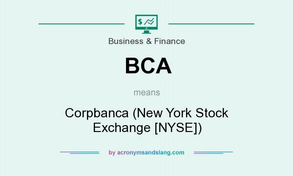 What does BCA mean? It stands for Corpbanca (New York Stock Exchange [NYSE])