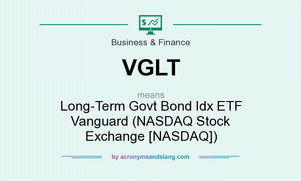 What does VGLT mean? It stands for Long-Term Govt Bond Idx ETF Vanguard (NASDAQ Stock Exchange [NASDAQ])