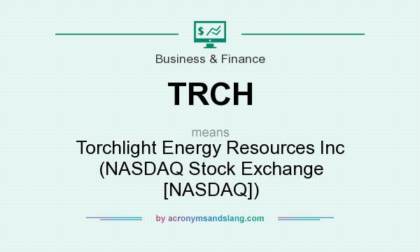 What does TRCH mean? It stands for Torchlight Energy Resources Inc (NASDAQ Stock Exchange [NASDAQ])