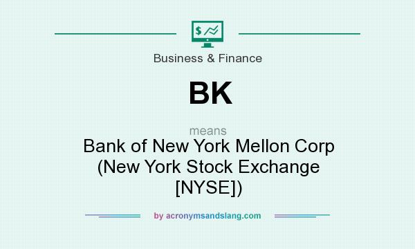 What does BK mean? It stands for Bank of New York Mellon Corp (New York Stock Exchange [NYSE])