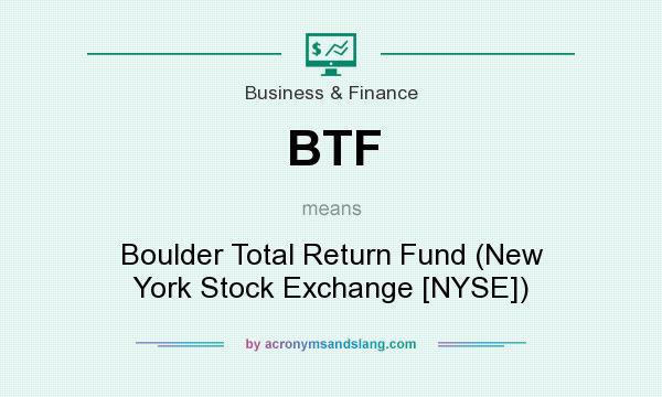 What does BTF mean? It stands for Boulder Total Return Fund (New York Stock Exchange [NYSE])