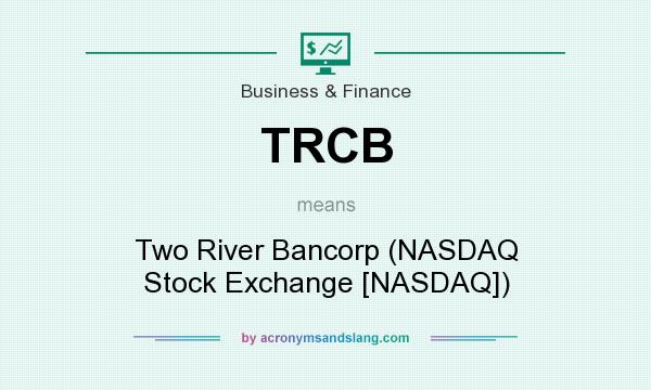 What does TRCB mean? It stands for Two River Bancorp (NASDAQ Stock Exchange [NASDAQ])