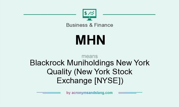 What does MHN mean? It stands for Blackrock Muniholdings New York Quality (New York Stock Exchange [NYSE])