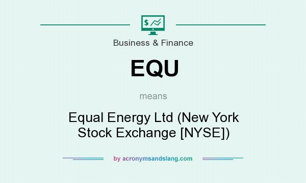 What does EQU mean? It stands for Equal Energy Ltd (New York Stock Exchange [NYSE])