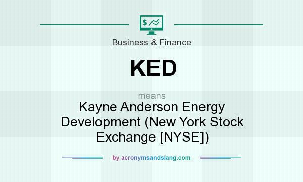 What does KED mean? It stands for Kayne Anderson Energy Development (New York Stock Exchange [NYSE])