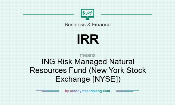 What does IRR mean? It stands for ING Risk Managed Natural Resources Fund (New York Stock Exchange [NYSE])