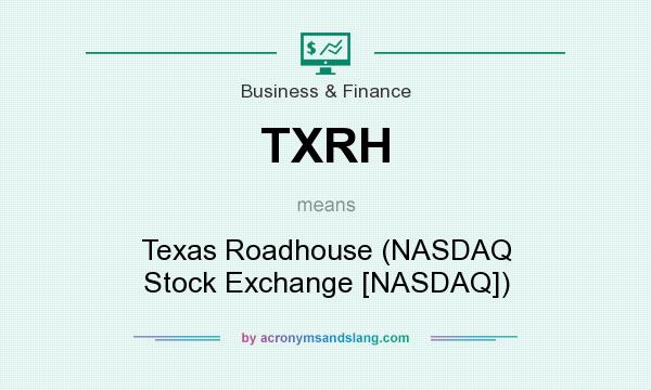 What does TXRH mean? It stands for Texas Roadhouse (NASDAQ Stock Exchange [NASDAQ])