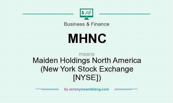 What does MHNC mean? It stands for Maiden Holdings North America (New York Stock Exchange [NYSE])
