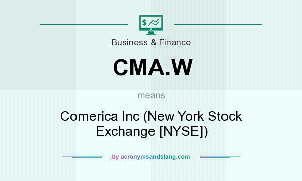 What does CMA.W mean? It stands for Comerica Inc (New York Stock Exchange [NYSE])