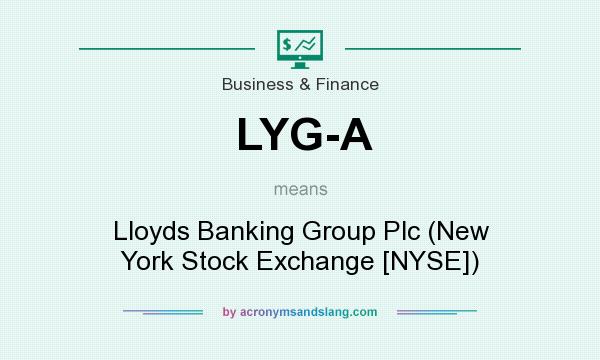 What does LYG-A mean? It stands for Lloyds Banking Group Plc (New York Stock Exchange [NYSE])