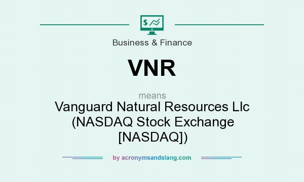 What does VNR mean? It stands for Vanguard Natural Resources Llc (NASDAQ Stock Exchange [NASDAQ])