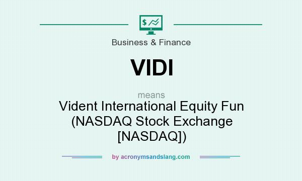 What does VIDI mean? It stands for Vident International Equity Fun (NASDAQ Stock Exchange [NASDAQ])