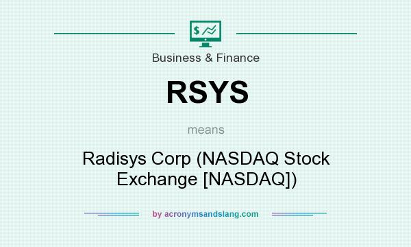 What does RSYS mean? It stands for Radisys Corp (NASDAQ Stock Exchange [NASDAQ])
