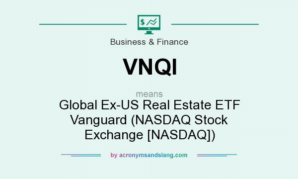 What does VNQI mean? It stands for Global Ex-US Real Estate ETF Vanguard (NASDAQ Stock Exchange [NASDAQ])