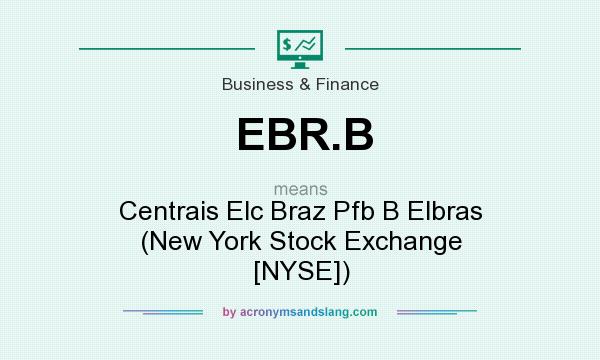 What does EBR.B mean? It stands for Centrais Elc Braz Pfb B Elbras (New York Stock Exchange [NYSE])