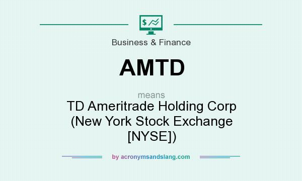 What does AMTD mean? It stands for TD Ameritrade Holding Corp (New York Stock Exchange [NYSE])