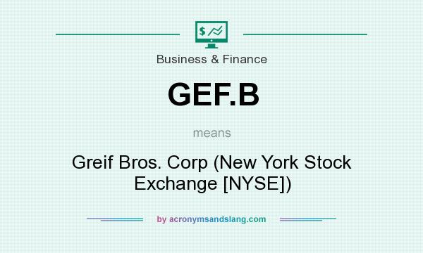 What does GEF.B mean? It stands for Greif Bros. Corp (New York Stock Exchange [NYSE])