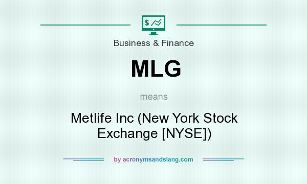 What does MLG mean? It stands for Metlife Inc (New York Stock Exchange [NYSE])