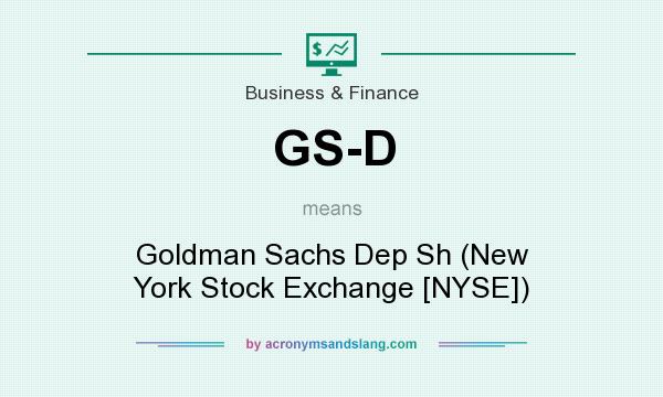 What does GS-D mean? It stands for Goldman Sachs Dep Sh (New York Stock Exchange [NYSE])