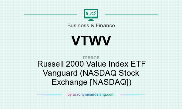What does VTWV mean? It stands for Russell 2000 Value Index ETF Vanguard (NASDAQ Stock Exchange [NASDAQ])