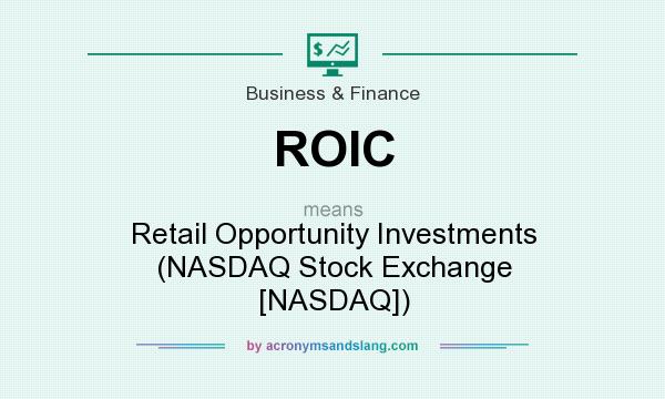 What does ROIC mean? It stands for Retail Opportunity Investments (NASDAQ Stock Exchange [NASDAQ])