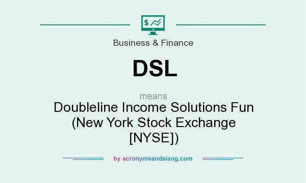 What does DSL mean? It stands for Doubleline Income Solutions Fun (New York Stock Exchange [NYSE])