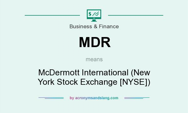 What does MDR mean? It stands for McDermott International (New York Stock Exchange [NYSE])