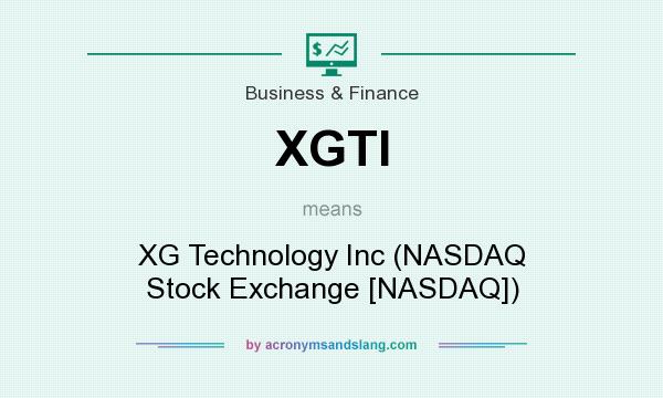What does XGTI mean? It stands for XG Technology Inc (NASDAQ Stock Exchange [NASDAQ])