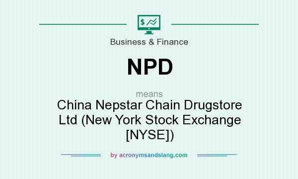What does NPD mean? It stands for China Nepstar Chain Drugstore Ltd (New York Stock Exchange [NYSE])