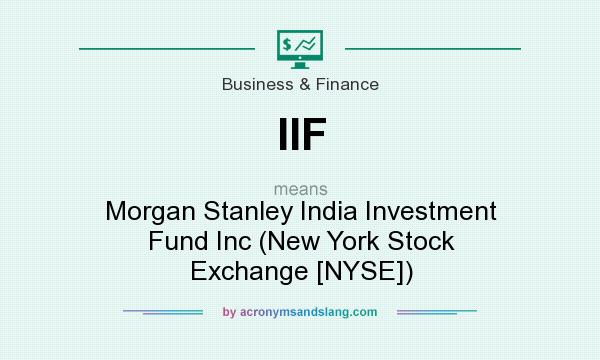 What does IIF mean? It stands for Morgan Stanley India Investment Fund Inc (New York Stock Exchange [NYSE])
