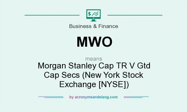 What does MWO mean? It stands for Morgan Stanley Cap TR V Gtd Cap Secs (New York Stock Exchange [NYSE])