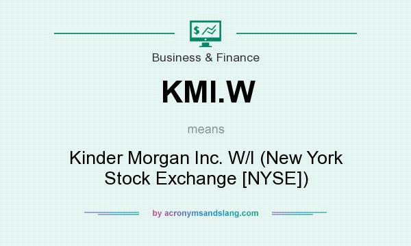 What does KMI.W mean? It stands for Kinder Morgan Inc. W/I (New York Stock Exchange [NYSE])