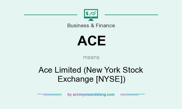 What does ACE mean? It stands for Ace Limited (New York Stock Exchange [NYSE])