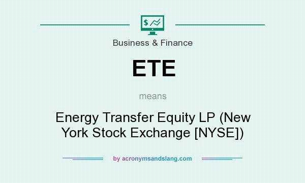 What does ETE mean? It stands for Energy Transfer Equity LP (New York Stock Exchange [NYSE])