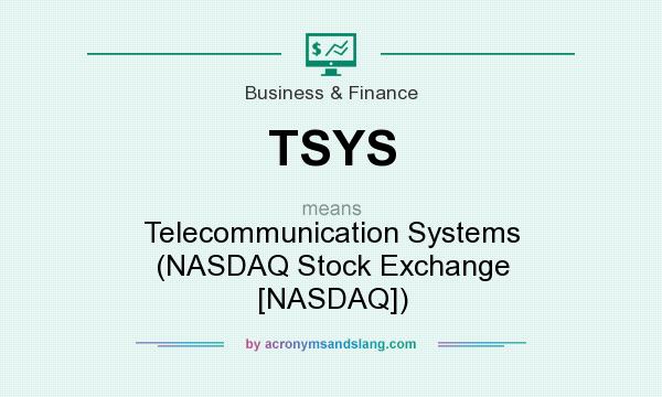 What does TSYS mean? It stands for Telecommunication Systems (NASDAQ Stock Exchange [NASDAQ])